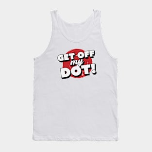 Get Off My Dot! // Funny Marching Band // Band Camp Joke Tank Top